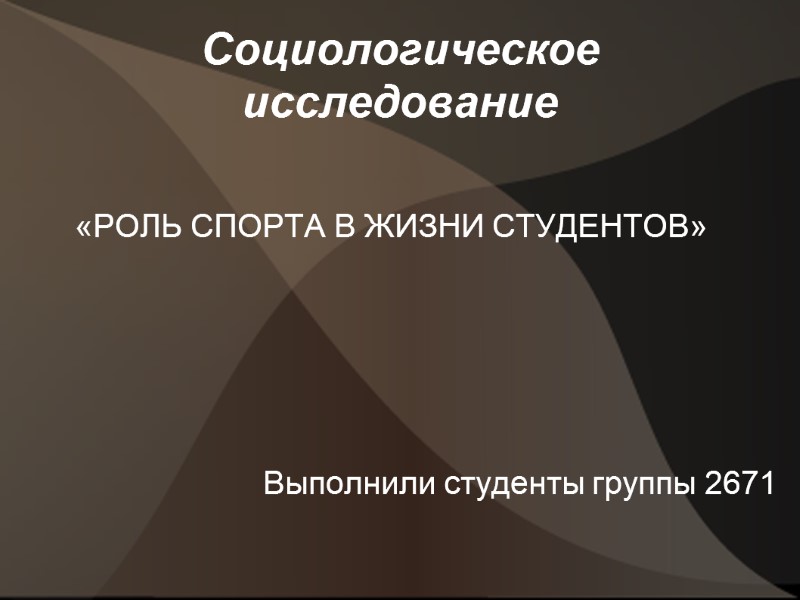 Социологическое исследование «РОЛЬ СПОРТА В ЖИЗНИ СТУДЕНТОВ» Выполнили студенты группы 2671